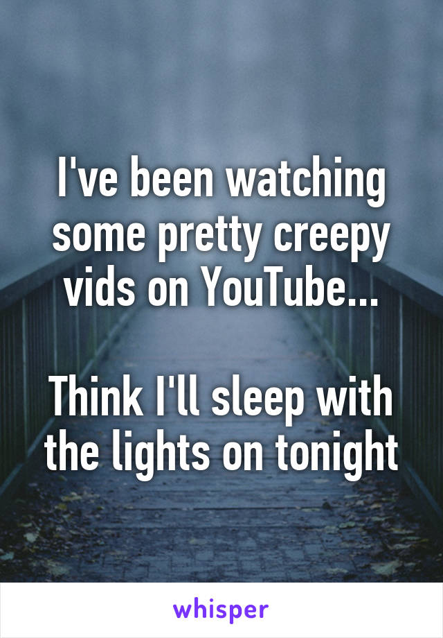 I've been watching some pretty creepy vids on YouTube...

Think I'll sleep with the lights on tonight