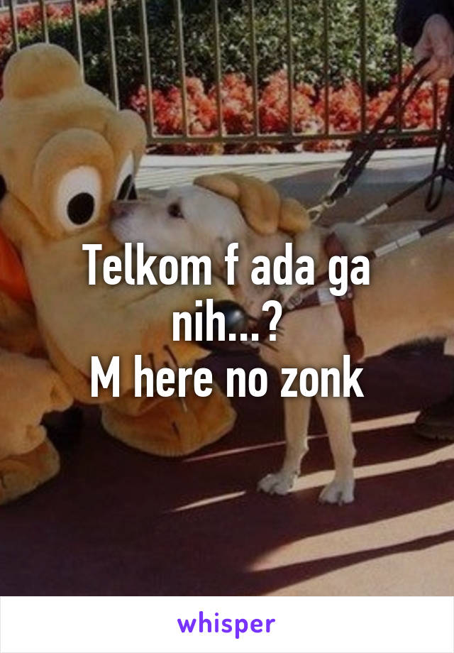 Telkom f ada ga nih...?
M here no zonk