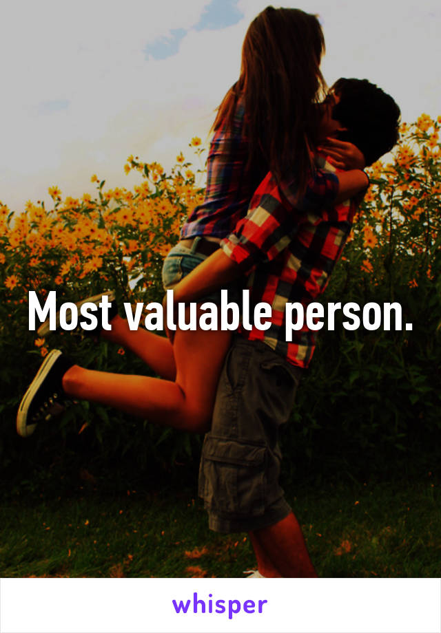 Most valuable person.