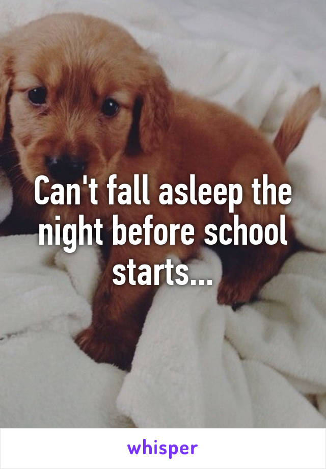 Can't fall asleep the night before school starts...