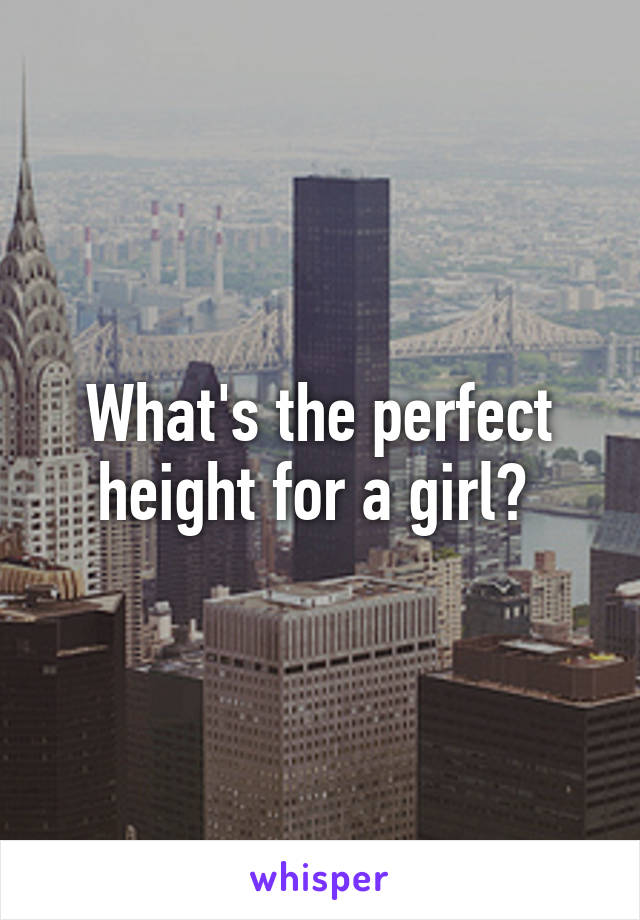 What's the perfect height for a girl? 