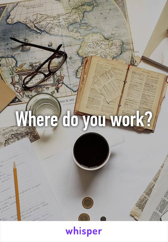 Where do you work?