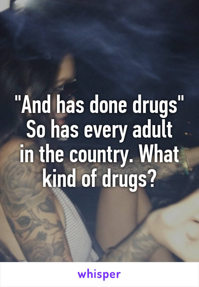 "And has done drugs"
So has every adult in the country. What kind of drugs?