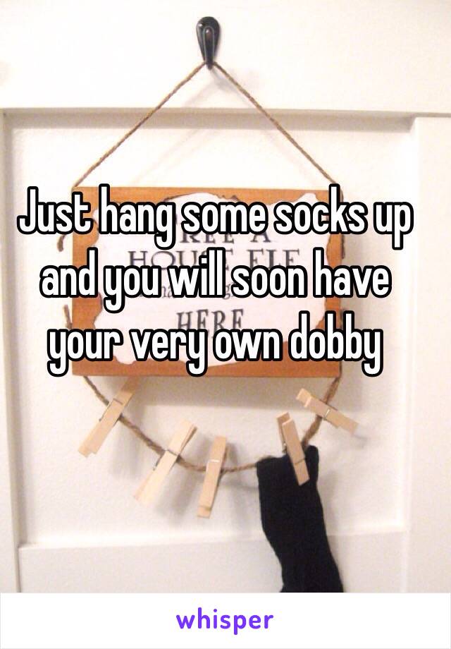 Just hang some socks up and you will soon have your very own dobby