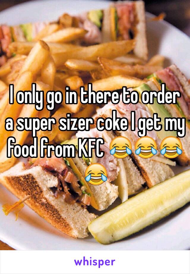 I only go in there to order a super sizer coke I get my food from KFC 😂😂😂😂