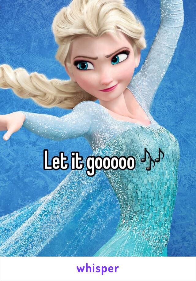 Let it gooooo 🎶