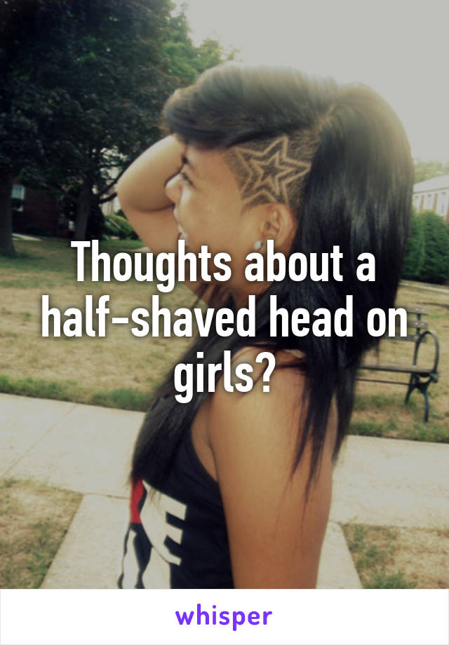 Thoughts about a half-shaved head on girls?