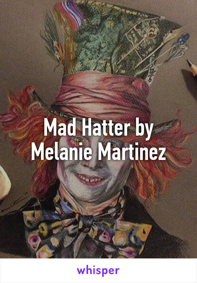 Mad Hatter by Melanie Martinez