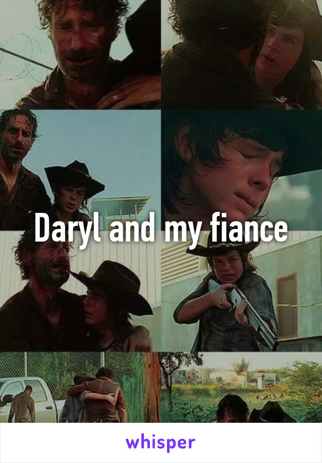 Daryl and my fiance