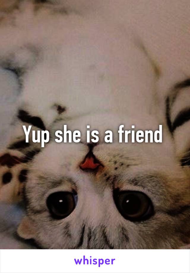 Yup she is a friend 