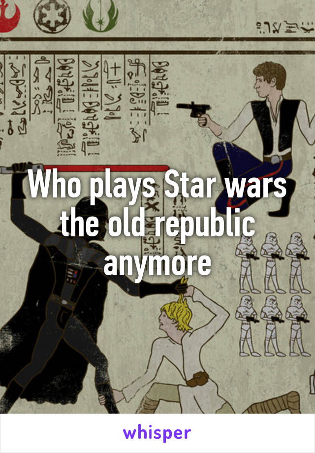 Who plays Star wars the old republic anymore