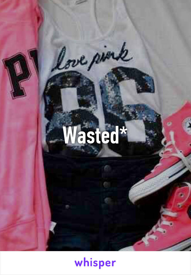 Wasted*