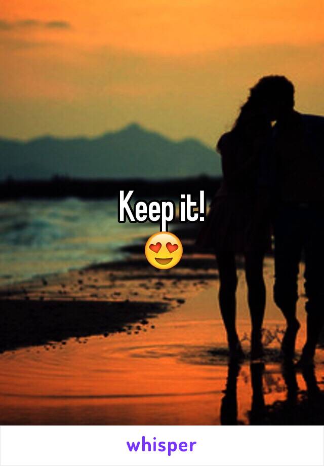 Keep it!
😍