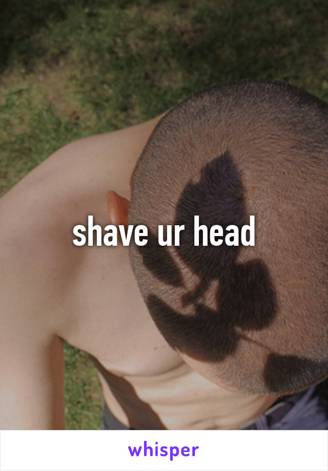shave ur head