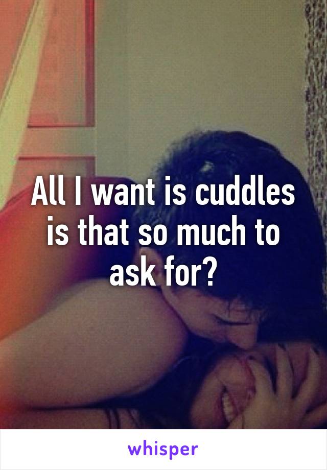 All I want is cuddles is that so much to ask for?