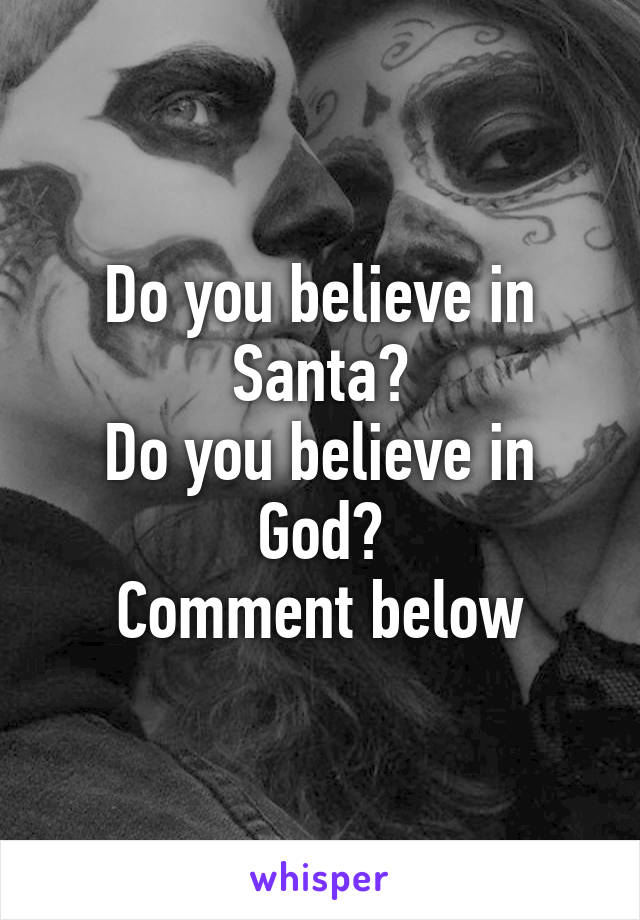 Do you believe in Santa?
Do you believe in God?
Comment below