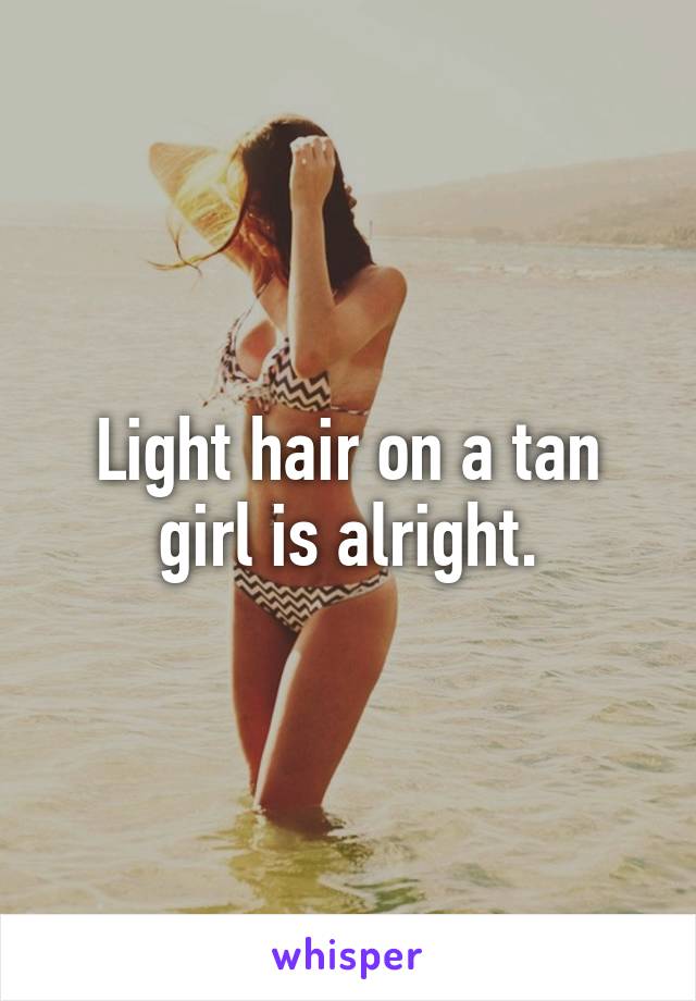 Light hair on a tan girl is alright.