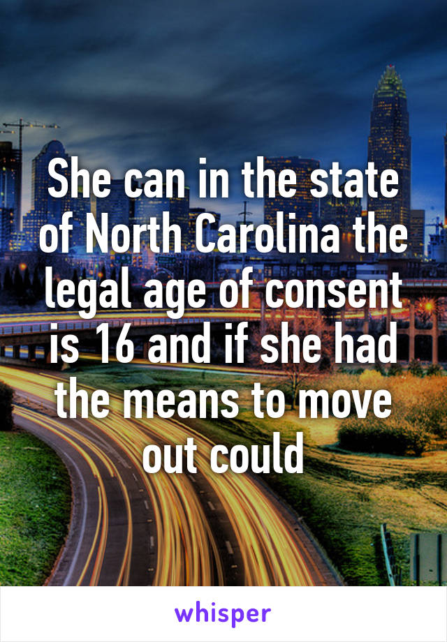 She can in the state of North Carolina the legal age of consent is 16 and if she had the means to move out could