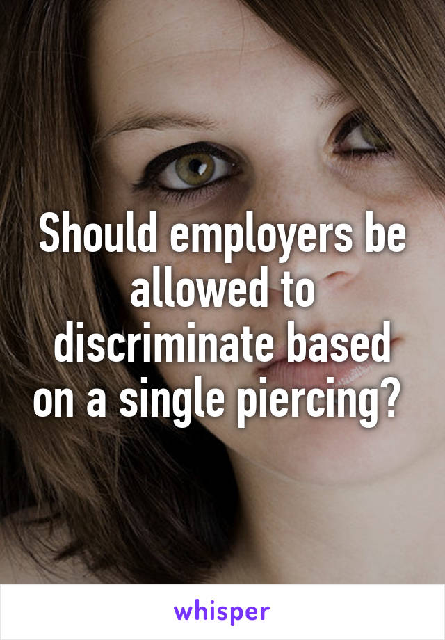 Should employers be allowed to discriminate based on a single piercing? 