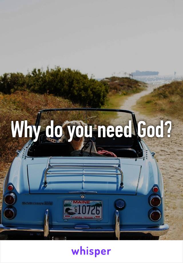 Why do you need God?