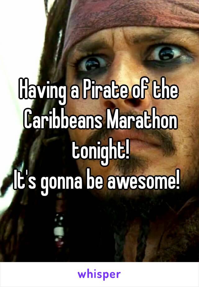 Having a Pirate of the Caribbeans Marathon tonight!
It's gonna be awesome! 