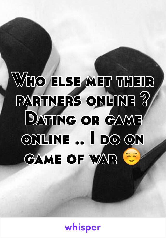 Who else met their partners online ? Dating or game online .. I do on game of war ☺️