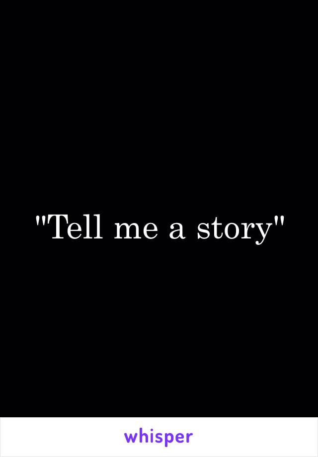 "Tell me a story"