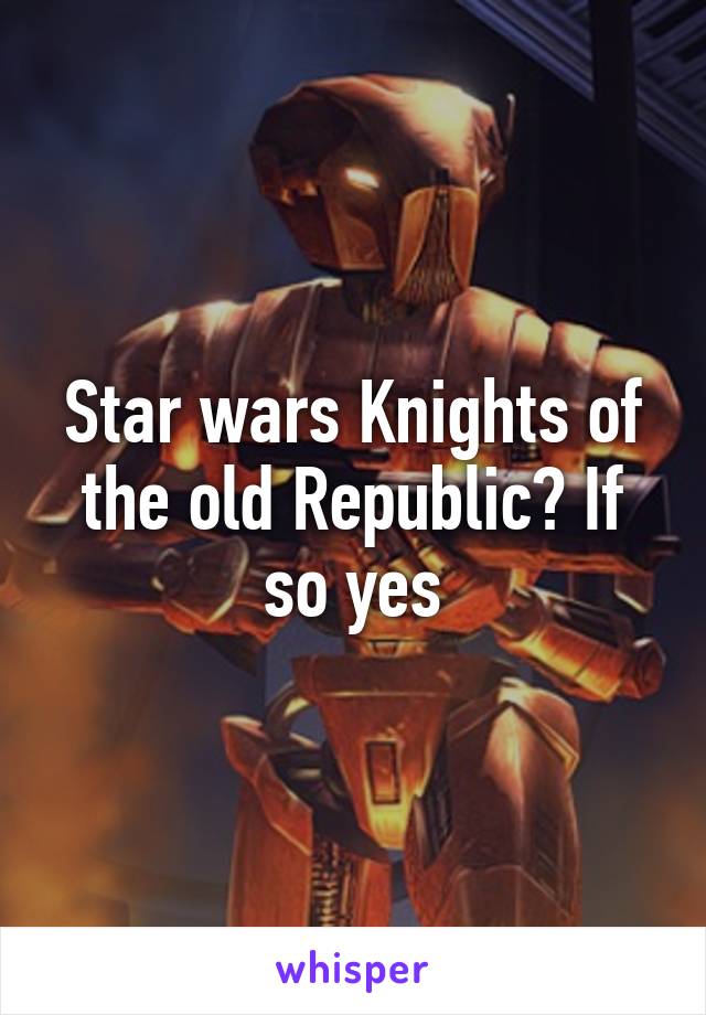 Star wars Knights of the old Republic? If so yes