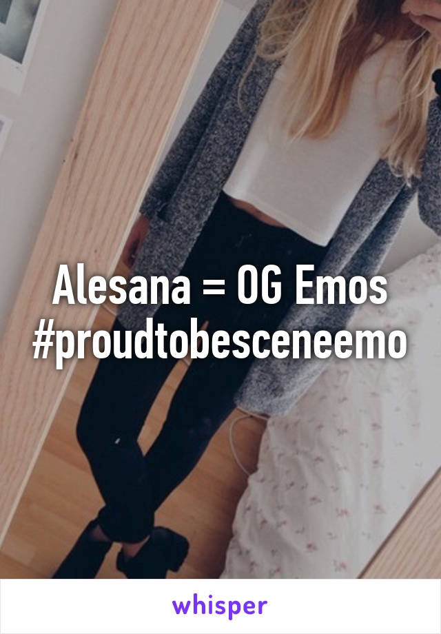 Alesana = OG Emos
#proudtobesceneemo