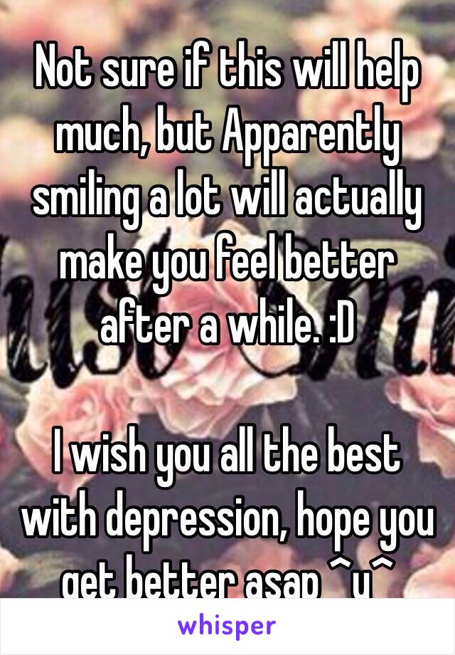 Not sure if this will help much, but Apparently smiling a lot will actually make you feel better after a while. :D 

I wish you all the best with depression, hope you get better asap ^u^