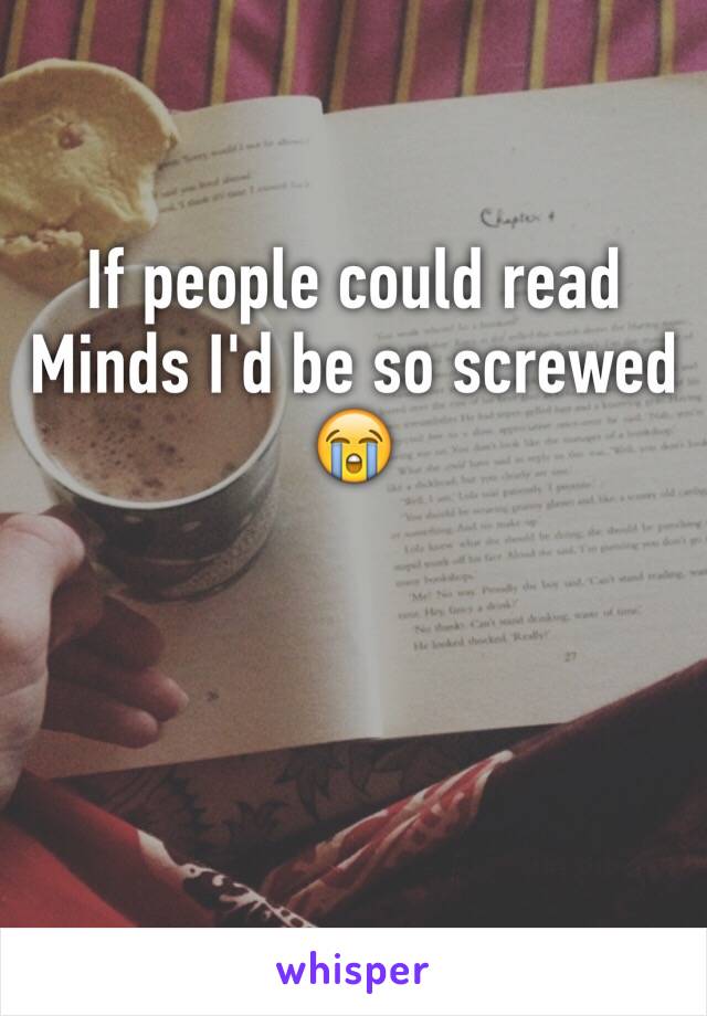 If people could read
Minds I'd be so screwed 😭