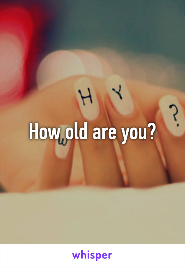 How old are you?