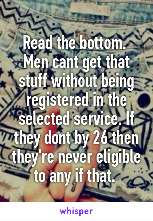 Read the bottom.  Men cant get that stuff without being registered in the selected service. If they dont by 26 then they're never eligible to any if that. 