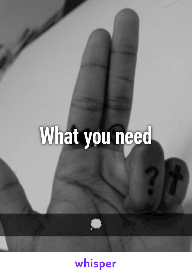 What you need