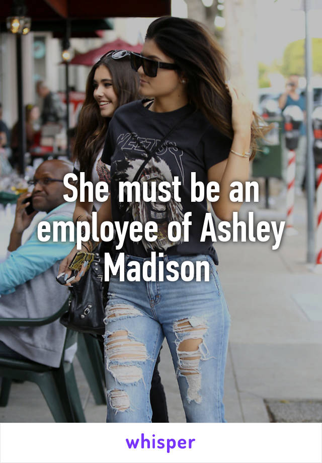 She must be an employee of Ashley Madison 