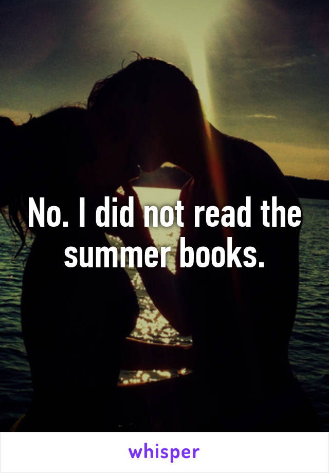 No. I did not read the summer books.