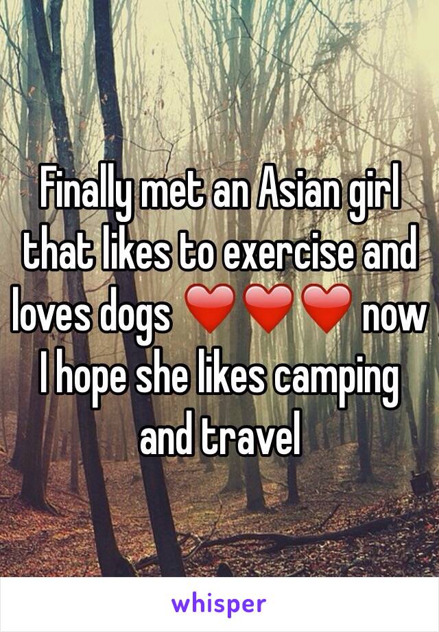 Finally met an Asian girl that likes to exercise and loves dogs ❤️❤️❤️ now I hope she likes camping and travel 