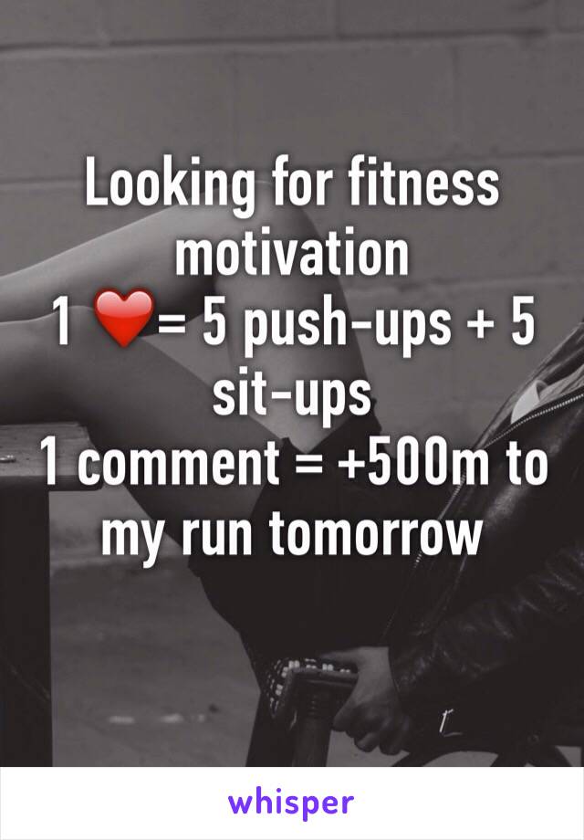 Looking for fitness motivation 
1 ❤️= 5 push-ups + 5 sit-ups 
1 comment = +500m to my run tomorrow 