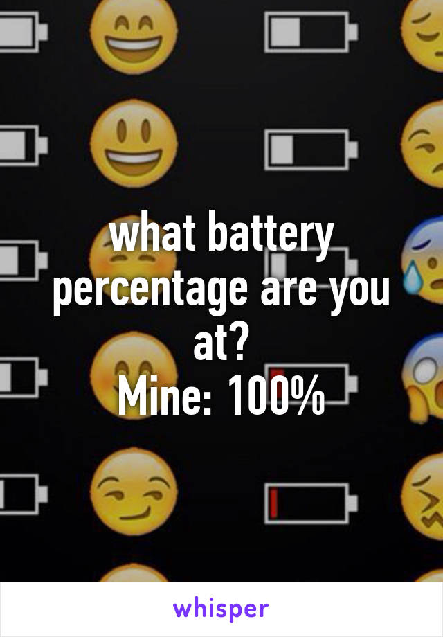 what battery percentage are you at?
Mine: 100%