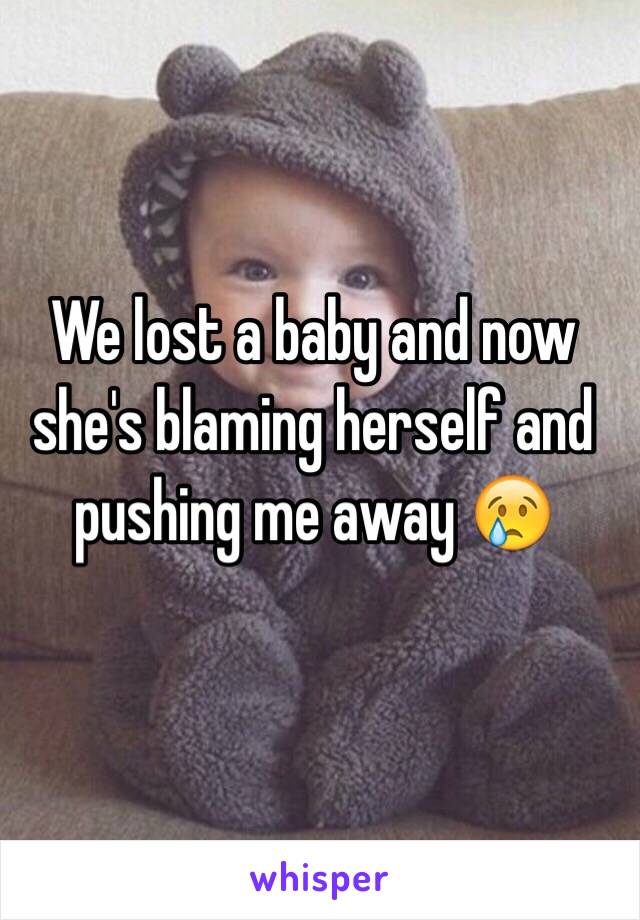 We lost a baby and now she's blaming herself and pushing me away 😢