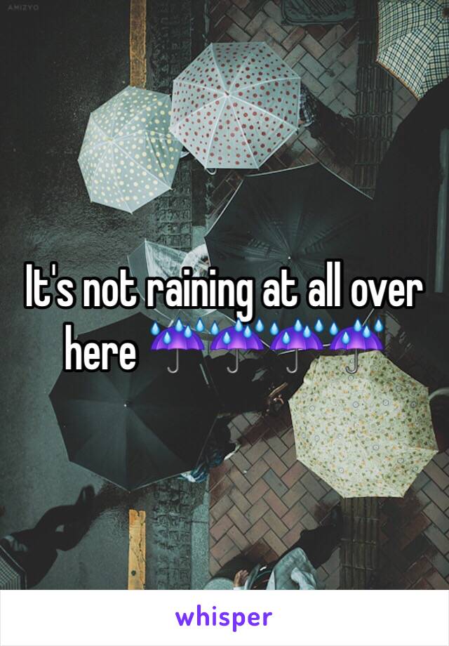 It's not raining at all over here ☔️☔️☔️☔️