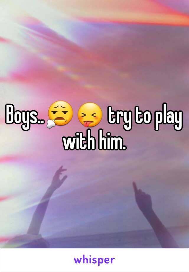 Boys..😧😝 try to play with him. 