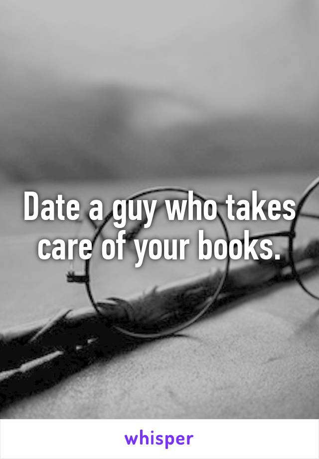 Date a guy who takes care of your books.