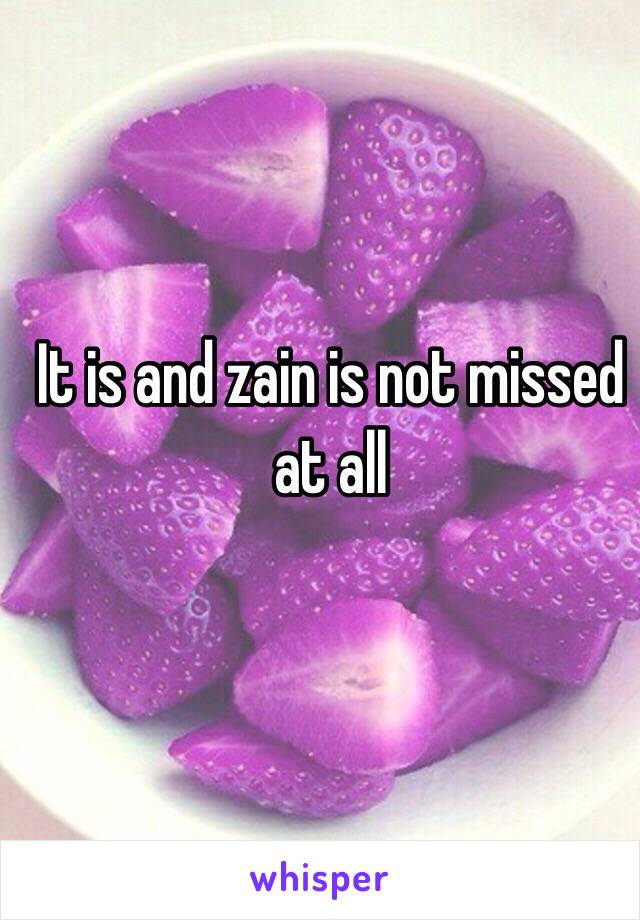 It is and zain is not missed at all
