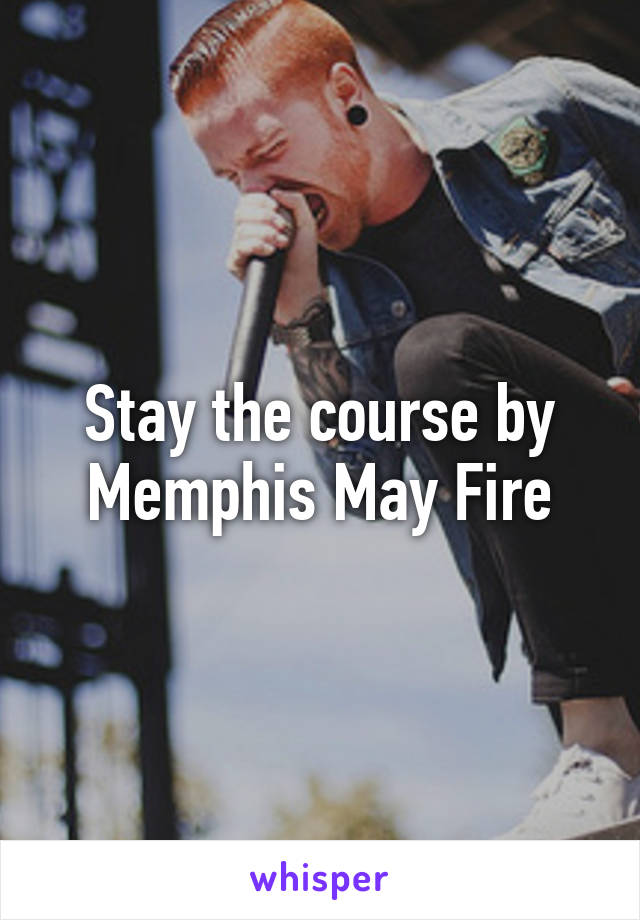 Stay the course by Memphis May Fire