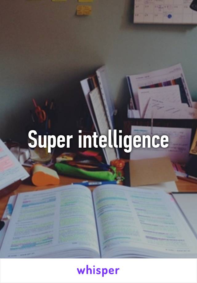 Super intelligence