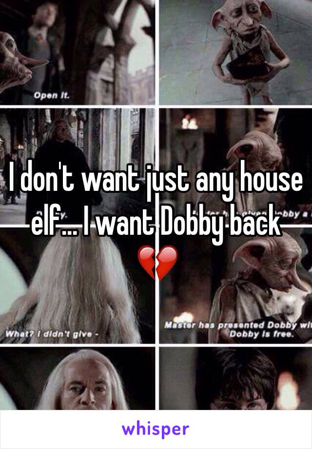 I don't want just any house elf... I want Dobby back 💔