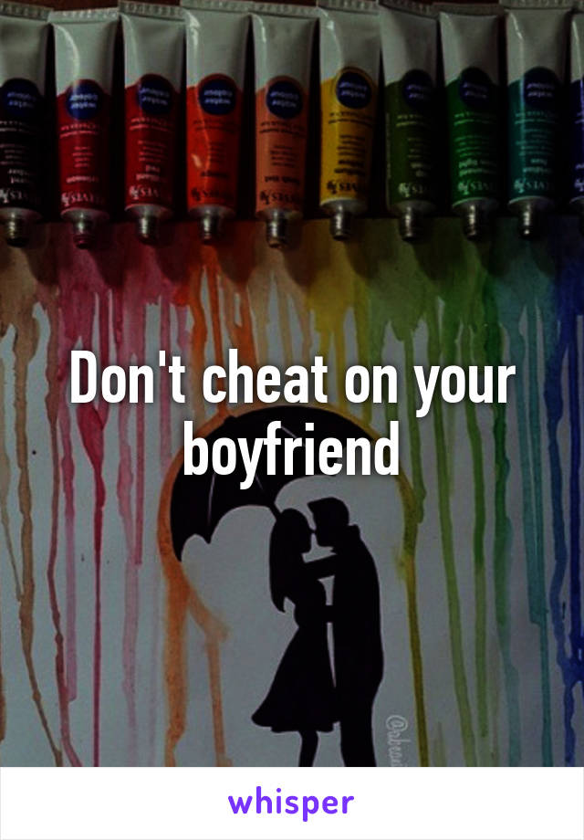 Don't cheat on your boyfriend