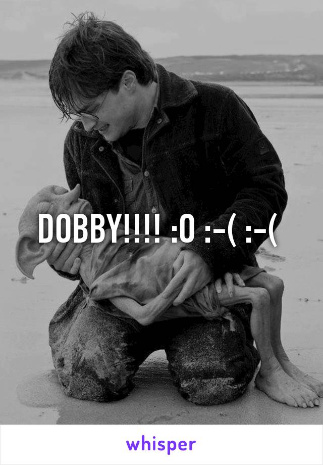 DOBBY!!!! :O :-( :-( 