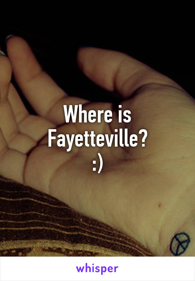 Where is Fayetteville?
:)